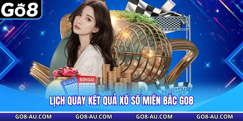 Lịch quay kết quả Xổ số Miền Bắc GO8