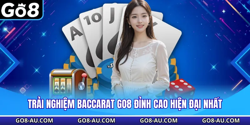Trải nghiệm Baccarat GO8 đỉnh cao hiện đại nhất